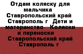 Отдам коляску для мальчика - Ставропольский край, Ставрополь г. Дети и материнство » Коляски и переноски   . Ставропольский край,Ставрополь г.